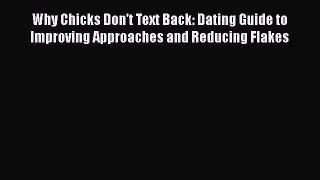 [Read] Why Chicks Don't Text Back: Dating Guide to Improving Approaches and Reducing Flakes