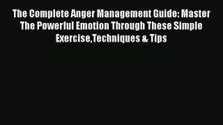 [Read] The Complete Anger Management Guide: Master The Powerful Emotion Through These Simple