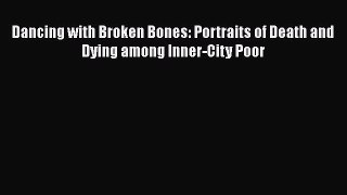 Download Dancing with Broken Bones: Portraits of Death and Dying among Inner-City Poor PDF