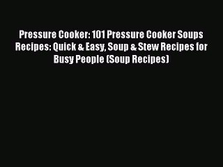 Read Pressure Cooker: 101 Pressure Cooker Soups Recipes: Quick & Easy Soup & Stew Recipes for