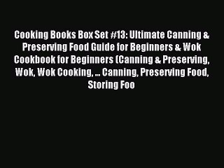 Read Cooking Books Box Set #13: Ultimate Canning & Preserving Food Guide for Beginners & Wok