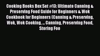 Read Cooking Books Box Set #13: Ultimate Canning & Preserving Food Guide for Beginners & Wok