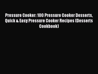 Read Pressure Cooker: 100 Pressure Cooker Desserts Quick & Easy Pressure Cooker Recipes (Desserts