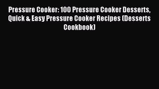 Read Pressure Cooker: 100 Pressure Cooker Desserts Quick & Easy Pressure Cooker Recipes (Desserts