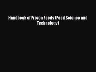 Read Handbook of Frozen Foods (Food Science and Technology) Ebook Free