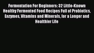 Read Fermentation For Beginners: 32 Little-Known Healthy Fermented Food Recipes Full of Probiotics