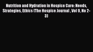 Read Nutrition and Hydration in Hospice Care: Needs Strategies Ethics (The Hospice Journal