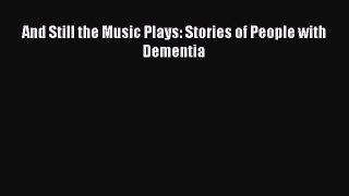 Download And Still the Music Plays: Stories of People with Dementia Ebook Online