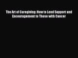 Read The Art of Caregiving: How to Lend Support and Encouragement to Those with Cancer Ebook