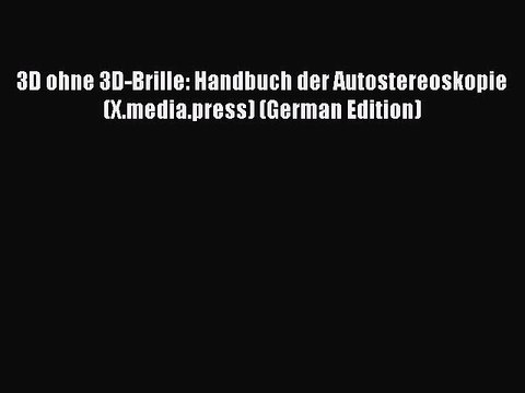Read 3D ohne 3D-Brille: Handbuch der Autostereoskopie (X.media.press) (German Edition) PDF