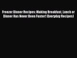 Read Freezer Dinner Recipes: Making Breakfast Lunch or Dinner Has Never Been Faster! (Everyday