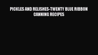Read PICKLES AND RELISHES-TWENTY BLUE RIBBON CANNING RECIPES Ebook Online