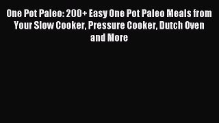 Download One Pot Paleo: 200+ Easy One Pot Paleo Meals from Your Slow Cooker Pressure Cooker