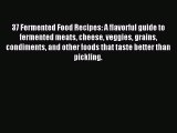 Read 37 Fermented Food Recipes: A flavorful guide to fermented meats cheese veggies grains