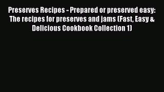 Read Preserves Recipes - Prepared or preserved easy: The recipes for preserves and jams (Fast