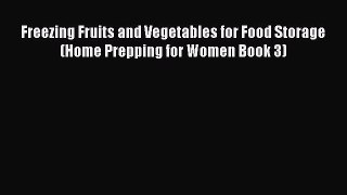 Read Freezing Fruits and Vegetables for Food Storage (Home Prepping for Women Book 3) Ebook