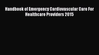 Read Handbook of Emergency Cardiovascular Care For Healthcare Providers 2015 PDF Free