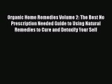 Read Organic Home Remedies Volume 2: The Best No Prescription Needed Guide to Using Natural