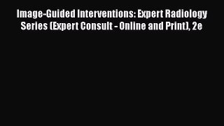 Read Image-Guided Interventions: Expert Radiology Series (Expert Consult - Online and Print)