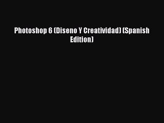 Read Photoshop 6 (Diseno Y Creatividad) (Spanish Edition) Ebook Free