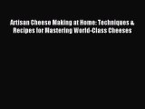 Read Artisan Cheese Making at Home: Techniques & Recipes for Mastering World-Class Cheeses