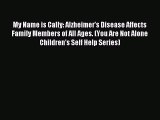 Download My Name is Cally: Alzheimer's Disease Affects Family Members of All Ages. (You Are