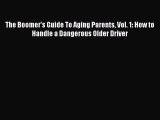 Read The Boomer's Guide To Aging Parents Vol. 1: How to Handle a Dangerous Older Driver Ebook