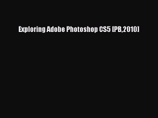 Read Exploring Adobe Photoshop CS5 [PB2010] Ebook Free