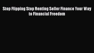 [PDF] Stop Flipping Stop Renting Seller Finance Your Way to Financial Freedom [Download] Full