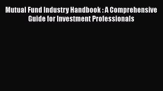 [PDF] Mutual Fund Industry Handbook : A Comprehensive Guide for Investment Professionals [Download]
