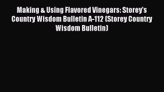 Read Making & Using Flavored Vinegars: Storey's Country Wisdom Bulletin A-112 (Storey Country