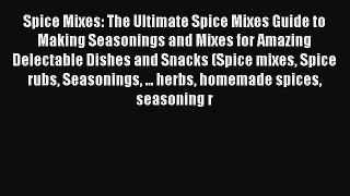 Read Spice Mixes: The Ultimate Spice Mixes Guide to Making Seasonings and Mixes for Amazing