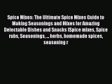 Read Spice Mixes: The Ultimate Spice Mixes Guide to Making Seasonings and Mixes for Amazing