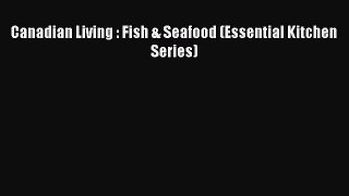 Read Canadian Living : Fish & Seafood (Essential Kitchen Series) PDF Online