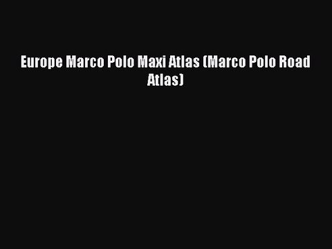 PDF Europe Marco Polo Maxi Atlas (Marco Polo Road Atlas) Read Online