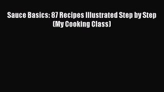 Download Sauce Basics: 87 Recipes Illustrated Step by Step (My Cooking Class) PDF Online