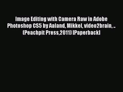 Download Image Editing with Camera Raw in Adobe Photoshop CS5 by Aaland Mikkel video2brain