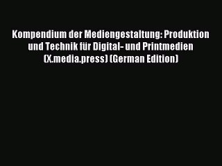 Read Kompendium der Mediengestaltung: Produktion und Technik fÃ¼r Digital- und Printmedien (X.media.press)