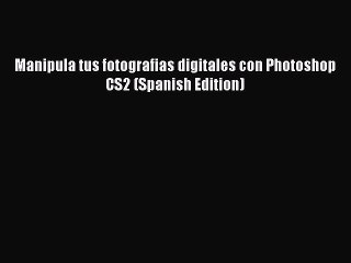 Read Manipula tus fotografias digitales con Photoshop CS2 (Spanish Edition) PDF Free