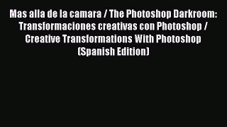 Read Mas alla de la camara / The Photoshop Darkroom: Transformaciones creativas con Photoshop