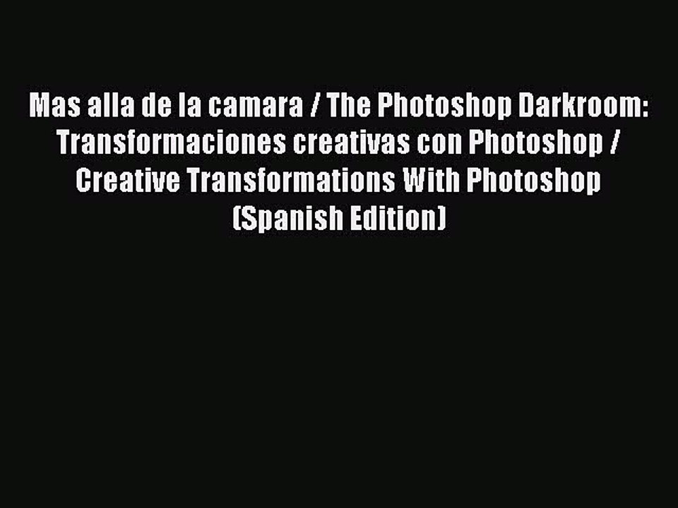 Read Mas alla de la camara / The Photoshop Darkroom: Transformaciones creativas con Photoshop