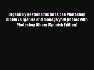 Read Organiza y gestiona tus fotos con Photoshop Album / Organize and manage your photos with