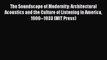[PDF] The Soundscape of Modernity: Architectural Acoustics and the Culture of Listening in