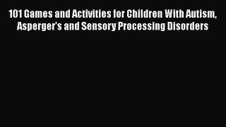 [PDF] 101 Games and Activities for Children With Autism Asperger's and Sensory Processing Disorders