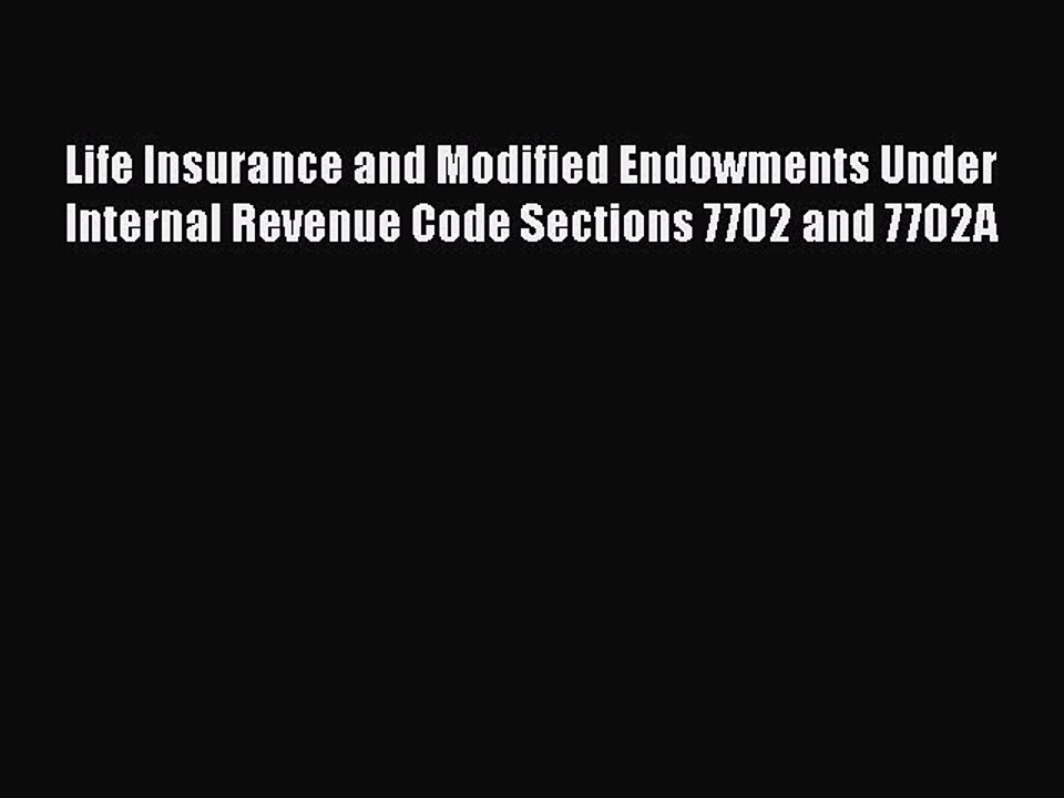 [PDF] Life Insurance and Modified Endowments Under Internal Revenue Code Sections 7702 and
