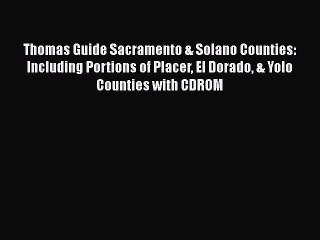 PDF Thomas Guide Sacramento & Solano Counties: Including Portions of Placer El Dorado & Yolo