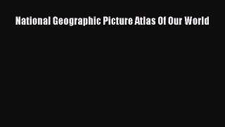 Download National Geographic Picture Atlas of Our World  Read Online