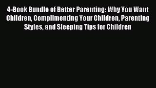 Read 4-Book Bundle of Better Parenting: Why You Want Children Complimenting Your Children Parenting