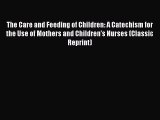 Download The Care and Feeding of Children: A Catechism for the Use of Mothers and Children's
