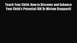 Read Teach Your Child: How to Discover and Enhance Your Child's Potential (DK Dr Miriam Stoppard)